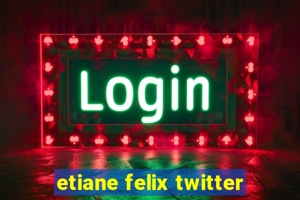 etiane felix twitter